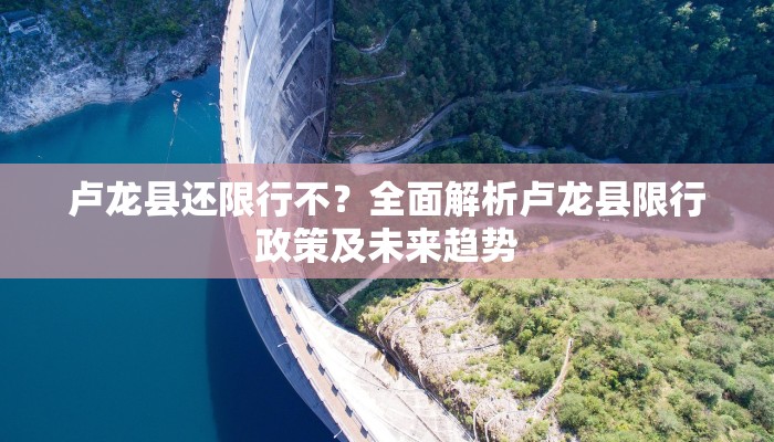 卢龙县还限行不？全面解析卢龙县限行政策及未来趋势