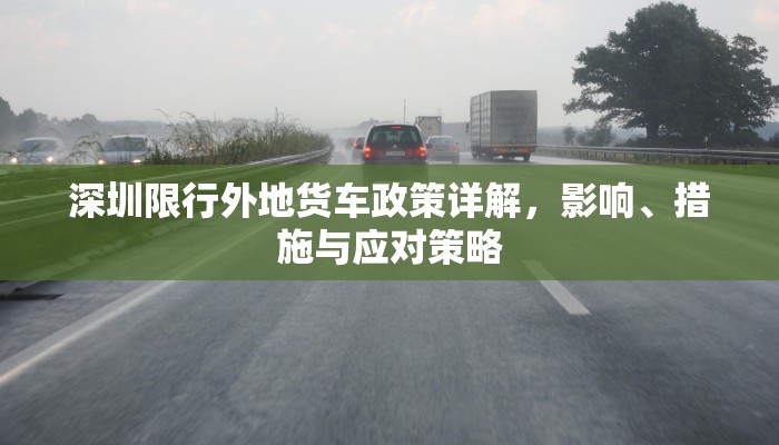 深圳限行外地货车政策详解，影响、措施与应对策略