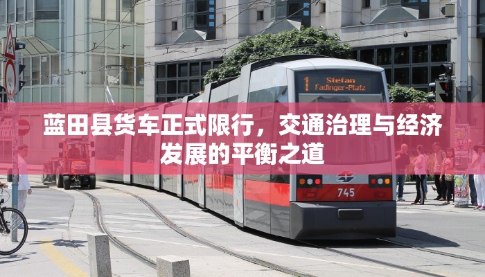 蓝田县货车正式限行，交通治理与经济发展的平衡之道