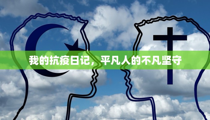 我的抗疫日记，平凡人的不凡坚守