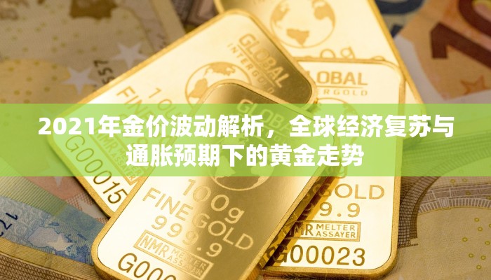 2021年金价波动解析，全球经济复苏与通胀预期下的黄金走势