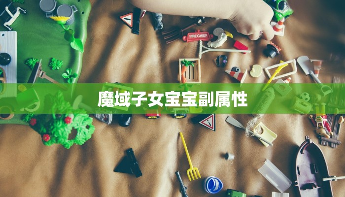 魔域子女宝宝副属性