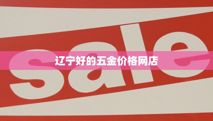 辽宁好的五金价格网店