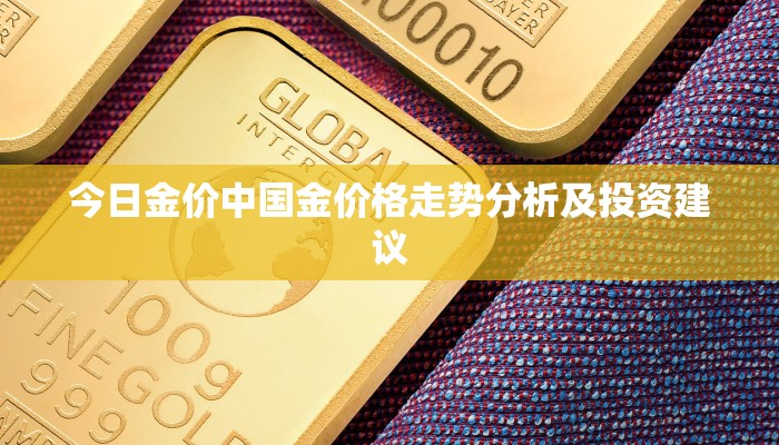 今日金价中国金价格走势分析及投资建议