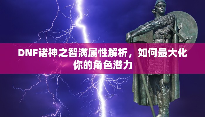 DNF诸神之智满属性解析，如何最大化你的角色潜力