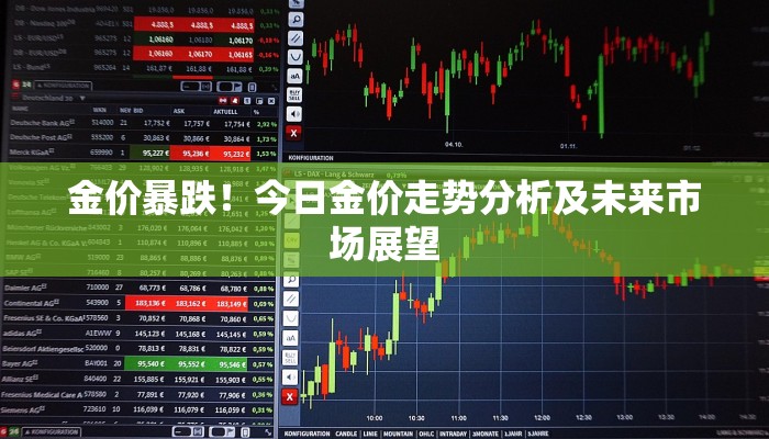 金价暴跌！今日金价走势分析及未来市场展望
