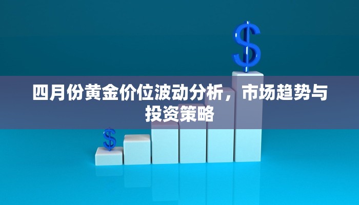 四月份黄金价位波动分析，市场趋势与投资策略