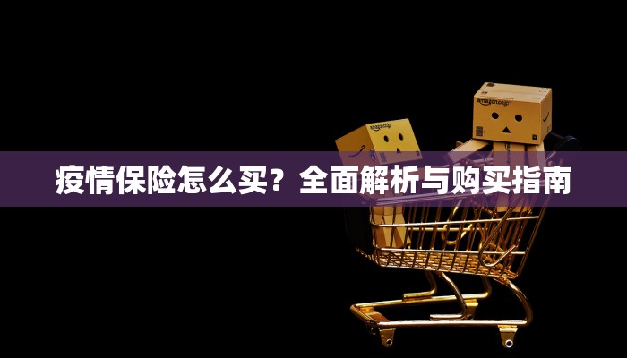 疫情保险怎么买？全面解析与购买指南