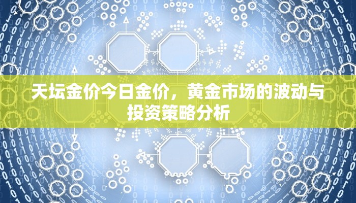 天坛金价今日金价，黄金市场的波动与投资策略分析
