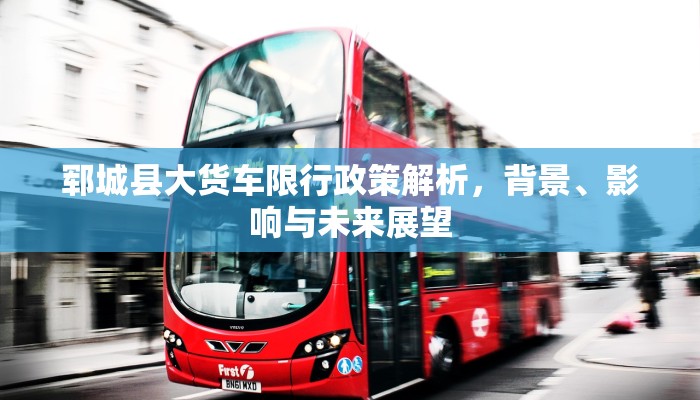 郓城县大货车限行政策解析，背景、影响与未来展望