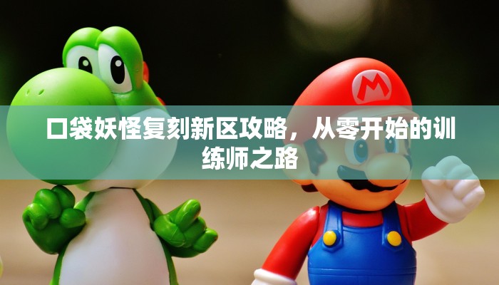口袋妖怪复刻新区攻略，从零开始的训练师之路