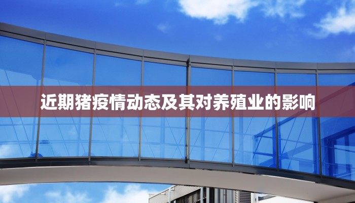 近期猪疫情动态及其对养殖业的影响
