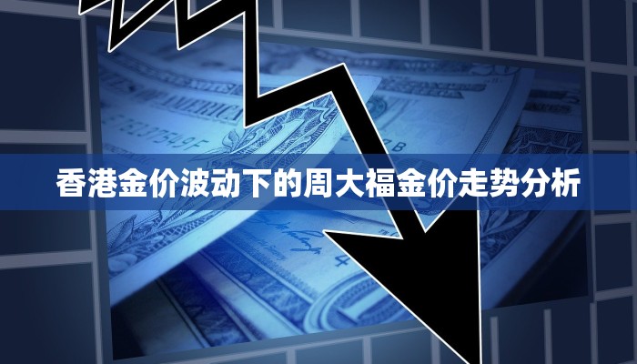 香港金价波动下的周大福金价走势分析