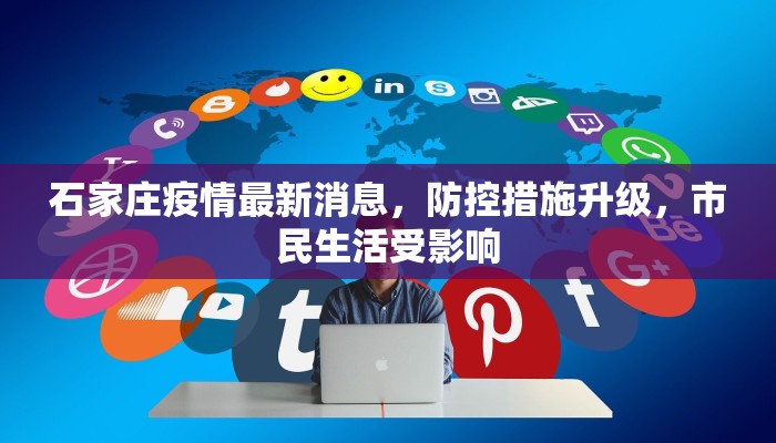 石家庄疫情最新消息，防控措施升级，市民生活受影响