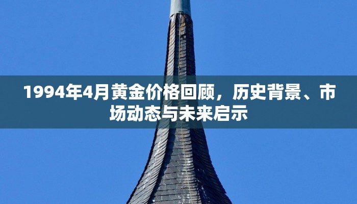 1994年4月黄金价格回顾，历史背景、市场动态与未来启示