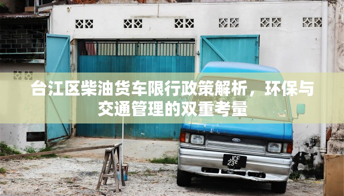 台江区柴油货车限行政策解析，环保与交通管理的双重考量