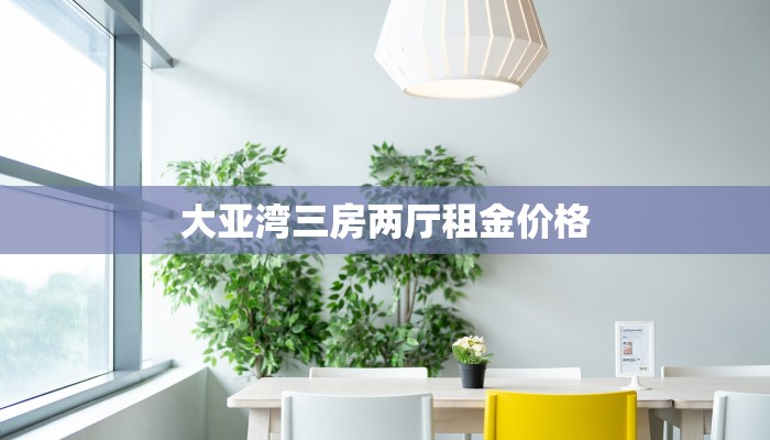 大亚湾三房两厅租金价格