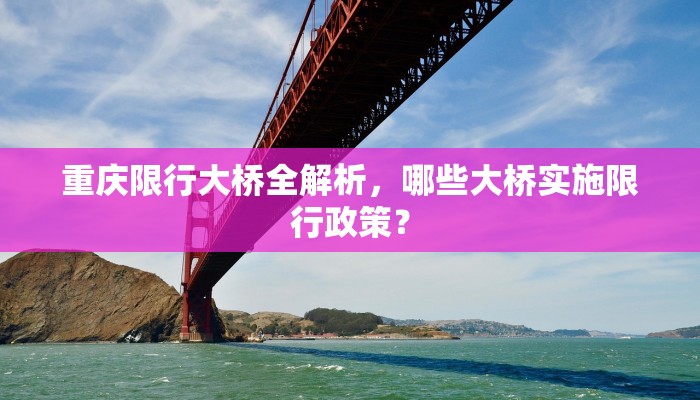重庆限行大桥全解析，哪些大桥实施限行政策？