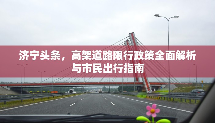 济宁头条，高架道路限行政策全面解析与市民出行指南
