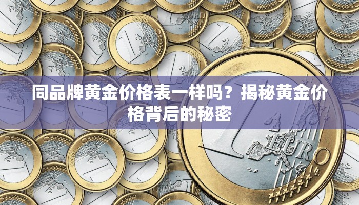 同品牌黄金价格表一样吗？揭秘黄金价格背后的秘密