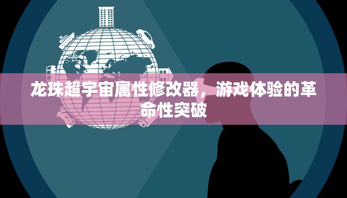 龙珠超宇宙属性修改器，游戏体验的革命性突破