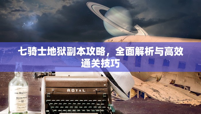 七骑士地狱副本攻略，全面解析与高效通关技巧