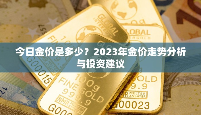 今日金价是多少？2023年金价走势分析与投资建议