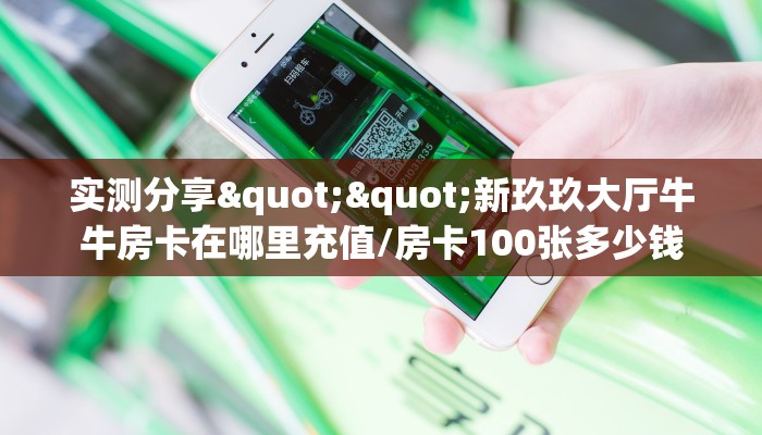 实测分享""新玖玖大厅牛牛房卡在哪里充值/房卡100张多少钱