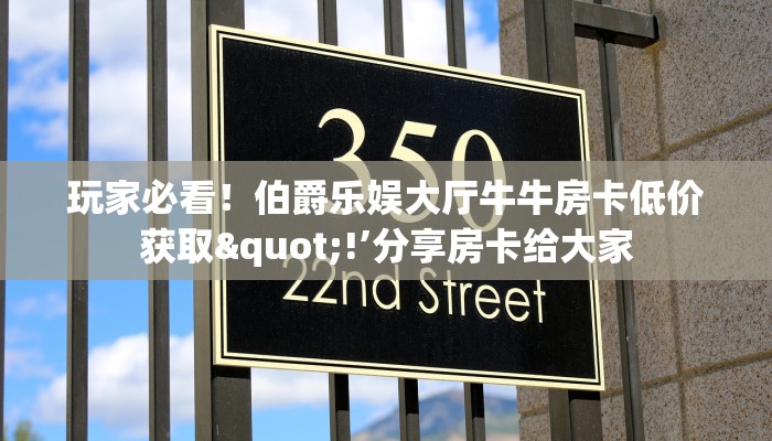 玩家必看！伯爵乐娱大厅牛牛房卡低价获取"!’分享房卡给大家