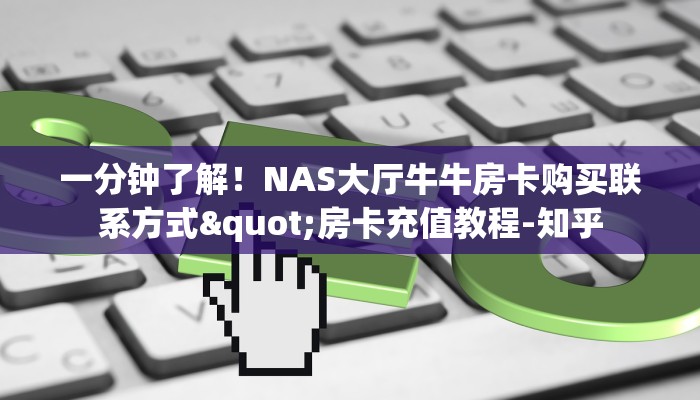 一分钟了解！NAS大厅牛牛房卡购买联系方式"房卡充值教程-知乎
