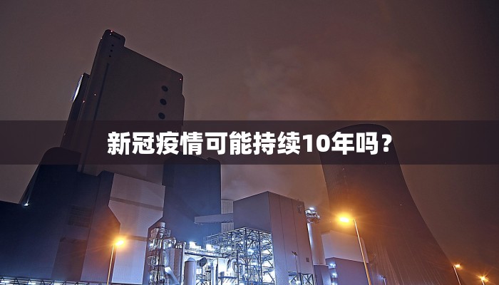 新冠疫情可能持续10年吗？