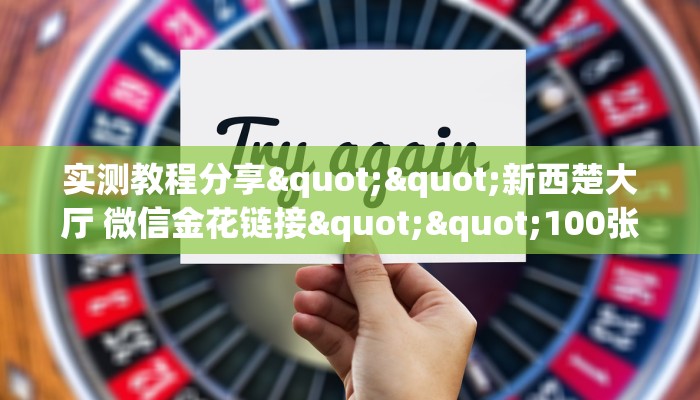 实测教程分享""新西楚大厅 微信金花链接""100张多少钱"房卡充值教程