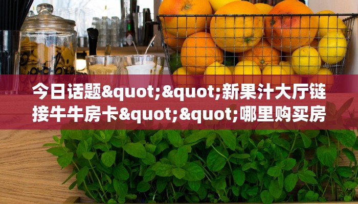 今日话题""新超凡微信金花链接房卡充值""购买渠道"分享房卡给大家