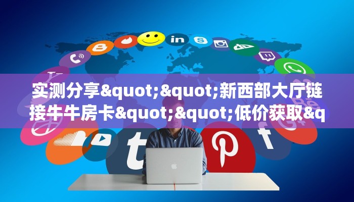 今日话题“微信牛牛房间链接/乐酷大厅房卡哪里弄""怎么买房卡‘房卡充值教程