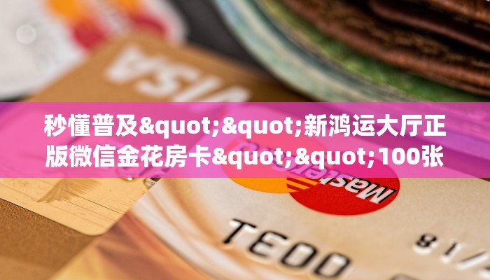 玩家必看""微信江山金花房卡大厅链接""充值方式"分享房卡给大家