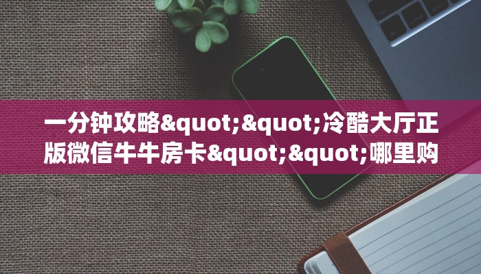 实测教程分享""微信新星游金花房卡大厅链接""怎么购买房卡‘获取大厅链接！！