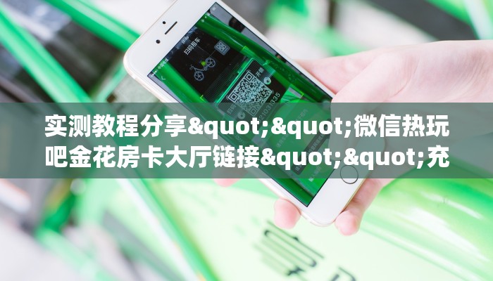 实操教程""新八戒大厅正版微信金花房卡”详细教程