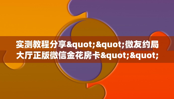 实测教程分享""微友约局大厅正版微信金花房卡""房卡充值教程-知乎