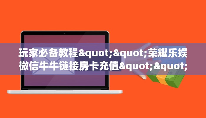 玩家必看""新永和大厅怎么买房卡”链接房卡在哪里获取