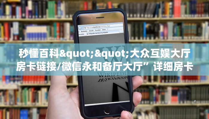秒懂百科""大众互娱大厅房卡链接/微信永和备厅大厅”详细房卡教程