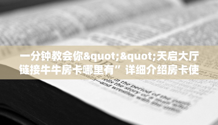 一分钟教会你""天启大厅链接牛牛房卡哪里有”详细介绍房卡使用方式