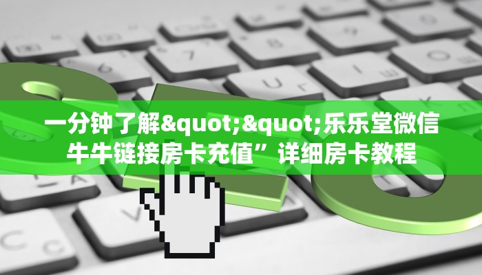 一分钟了解""乐乐堂微信牛牛链接房卡充值”详细房卡教程