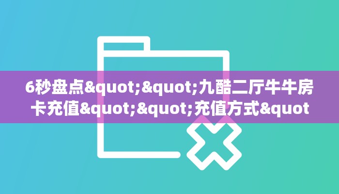 6秒盘点""九酷二厅牛牛房卡充值""充值方式"分享房卡给大家