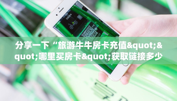 分享一下“旅游牛牛房卡充值""哪里买房卡"获取链接多少？