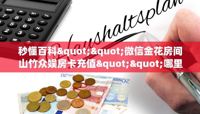 秒懂百科""微信金花房间山竹众娱房卡充值""哪里买房卡"获取链接多少？
