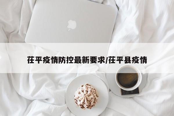 茌平疫情防控最新要求/茌平县疫情