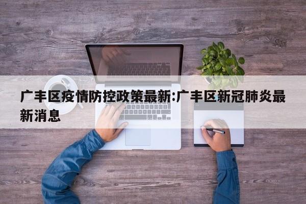 广丰区疫情防控政策最新:广丰区新冠肺炎最新消息