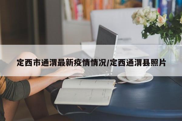 定西市通渭最新疫情情况/定西通渭县照片