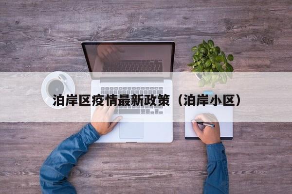 泊岸区疫情最新政策（泊岸小区）