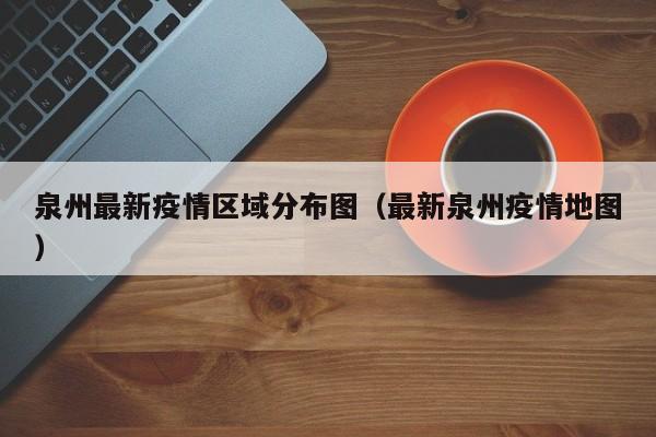 泉州最新疫情区域分布图（最新泉州疫情地图）